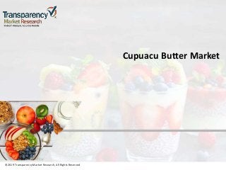 ©2019 TransparencyMarket Research,All Rights Reserved
Cupuacu Butter Market
©2019 Transparency Market Research, All Rights Reserved
 