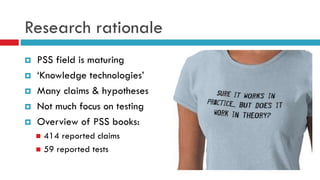 Research rationale
 PSS field is maturing
 ‘Knowledge technologies’
 Many claims & hypotheses
 Not much focus on testing
 Overview of PSS books:
 414 reported claims
 59 reported tests
 