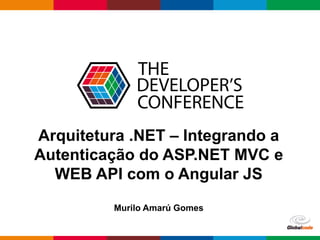 Globalcode – Open4education
Arquitetura .NET – Integrando a
Autenticação do ASP.NET MVC e
WEB API com o Angular JS
Murilo Amarú Gomes
 