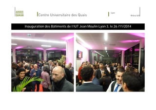 Inauguration des Bâtiments de l’IUT Jean Moulin Lyon 3, le 26 /11/2014 
 
