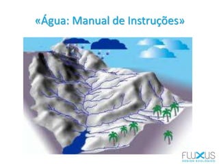 «Água: Manual de Instruções»
 