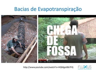 Bacias de Evapotranspiração
http://www.youtube.com/watch?v=HQMgotBb7FQ
 