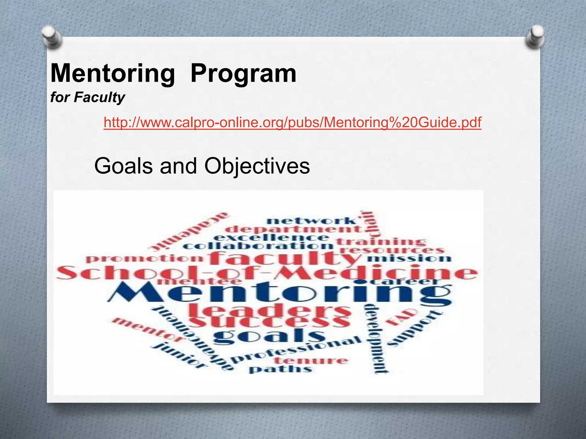 Mentoring Program
for Faculty
Goals and Objectives
http://www.calpro-online.org/pubs/Mentoring%20Guide.pdf
 
