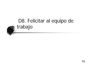 D8. Felicitar al equipo de
trabajo




                              93
 