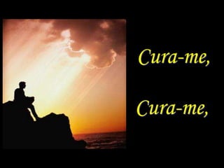 Cura-me,

Cura-me,
 