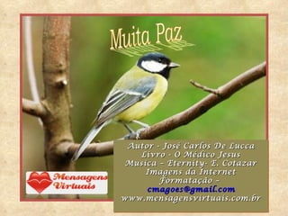Autor - José Carlos De Lucca
   Livro - O Médico Jesus
 Musica – Eternity- E. Cotazar
     Imagens da Internet
        Formatação –
     cmagoes@gmail.com
www.mensagensvirtuais.com.br
 