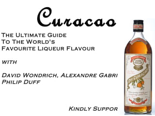 Curacao
The Ultimate Guide
To The World's
Favourite Liqueur Flavour

with

David Wondrich,
Alexandre Gabriel &
Philip Duff

Kindly Supported By :
 