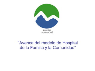 “ Avance del modelo de Hospital de la Familia y la Comunidad” 