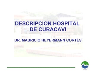 DESCRIPCION HOSPITAL  DE CURACAVI DR. MAURICIO HEYERMANN CORTÉS 