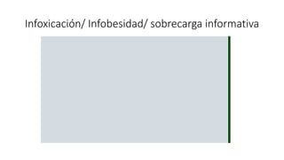 Infoxicación/ Infobesidad/ sobrecarga informativa
 