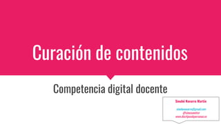 Curación de contenidos
Competencia digital docente
Sinuhé Navarro Martín
sinuhenavarro@gmail.com
@sinucuantico
www.dieztiposdepersonas.es
 