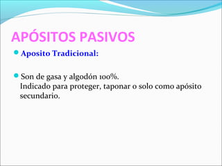 APÓSITOS PASIVOS 
Aposito Tradicional: 
Son de gasa y algodón 100%. 
Indicado para proteger, taponar o solo como apósito 
secundario. 
 