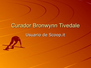 Curador Bronwynn TivedaleCurador Bronwynn Tivedale
Usuario de Scoop.itUsuario de Scoop.it
 