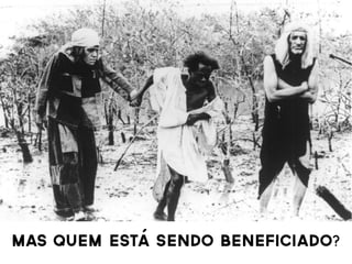 MAS QUEM ESTA SENDO BENEFICIADO