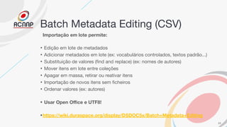 Batch Metadata Editing (CSV)
Importação em lote permite:
• Edição em lote de metadados
• Adicionar metadados em lote (ex: ...