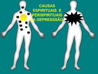 CAUSAS
 ESPIRITUAIS E
 PERISPIRITUAIS
DA DEPRESSSÃO
 