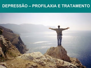 DEPRESSÃO – PROFILAXIA E TRATAMENTO
 