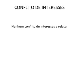 CONFLITO DE INTERESSES
Nenhum conflito de interesses a relatar
 