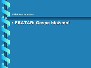 CURA: Ama po vratu... FRATAR: Gospo blažena! 