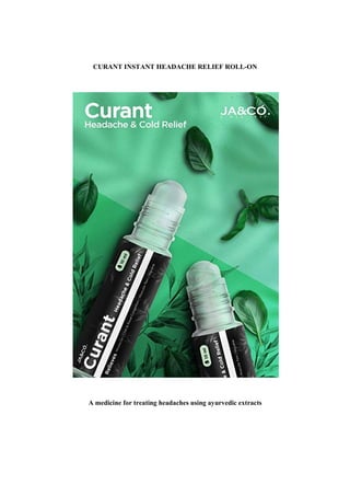 CURANT INSTANT HEADACHE RELIEF ROLL-ON
A medicine for treating headaches using ayurvedic extracts
 
