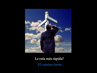 La ruta más rápida?
 El camino cierto
 