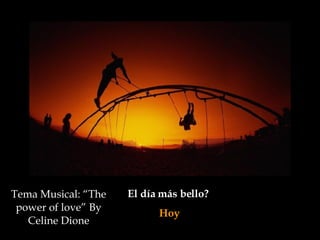 El día más bello?  Hoy Tema Musical: “The power of love” By Celine Dione 