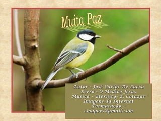 Autor - José Carlos De Lucca
  Livro - O Médico Jesus
Musica – Eternity- E. Cotazar
    Imagens da Internet
       Formatação –
    cmagoes@gmail.com
 