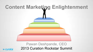 Content Marketing Enlightenment

Pawan Deshpande, CEO
2013 Curation Rockstar Summit

 