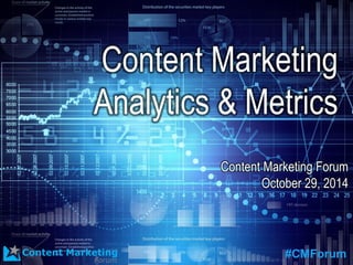 #CMForum
Content Marketing
Analytics & Metrics
Content Marketing Forum
October 29, 2014
#CMForum
 