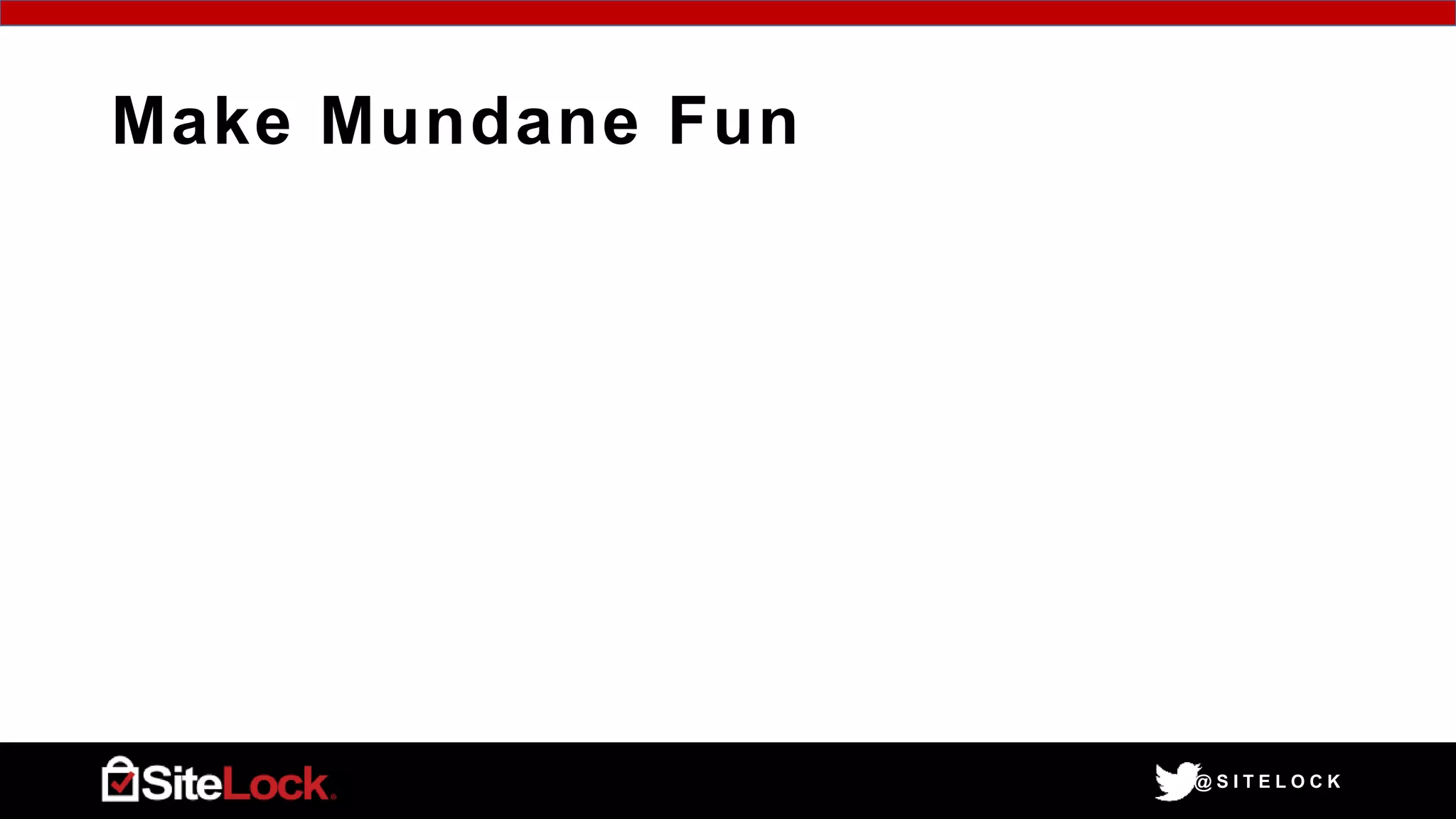 @ S I T E L O C K
Make Mundane Fun
 