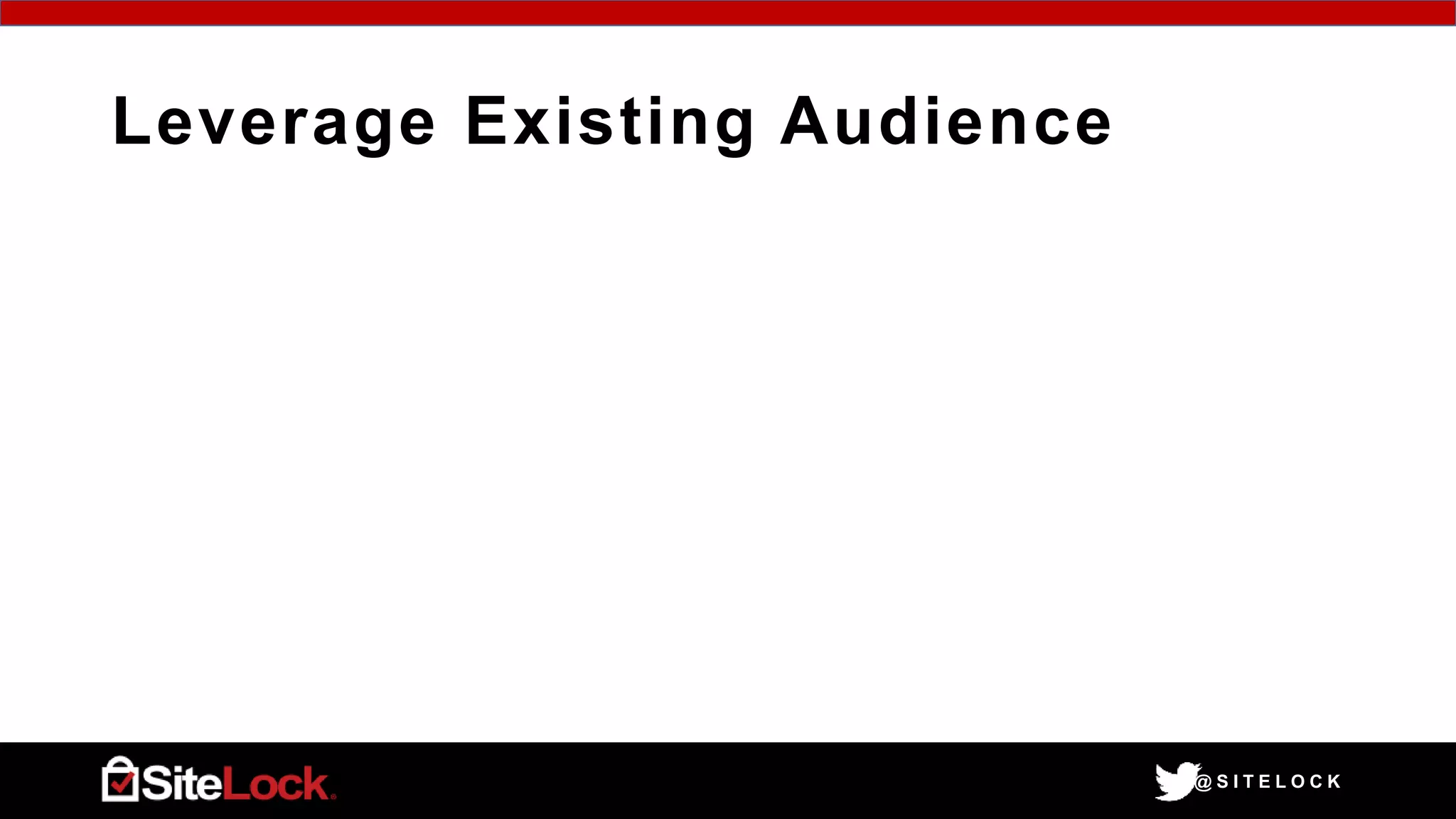 @ S I T E L O C K
Leverage Existing Audience
 