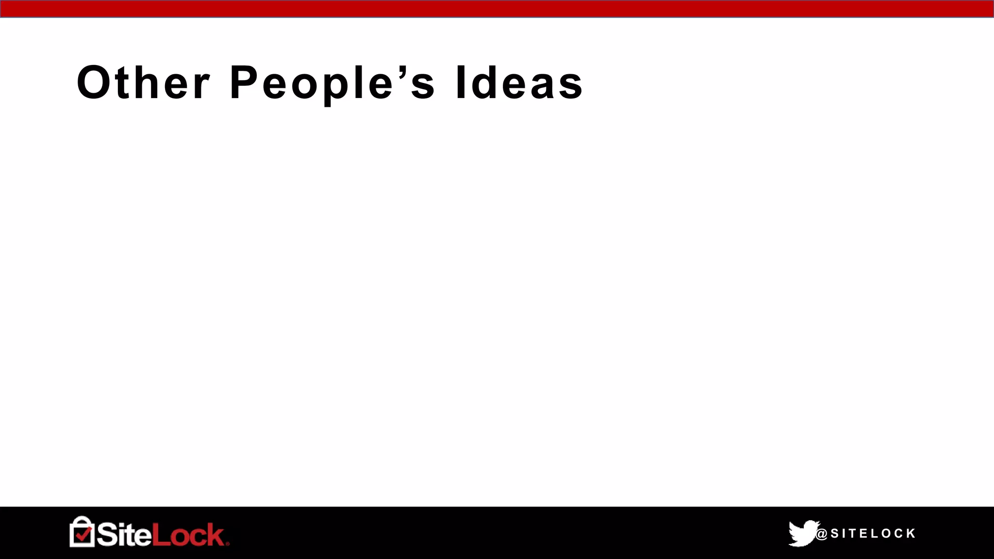 @ S I T E L O C K
Other People’s Ideas
 