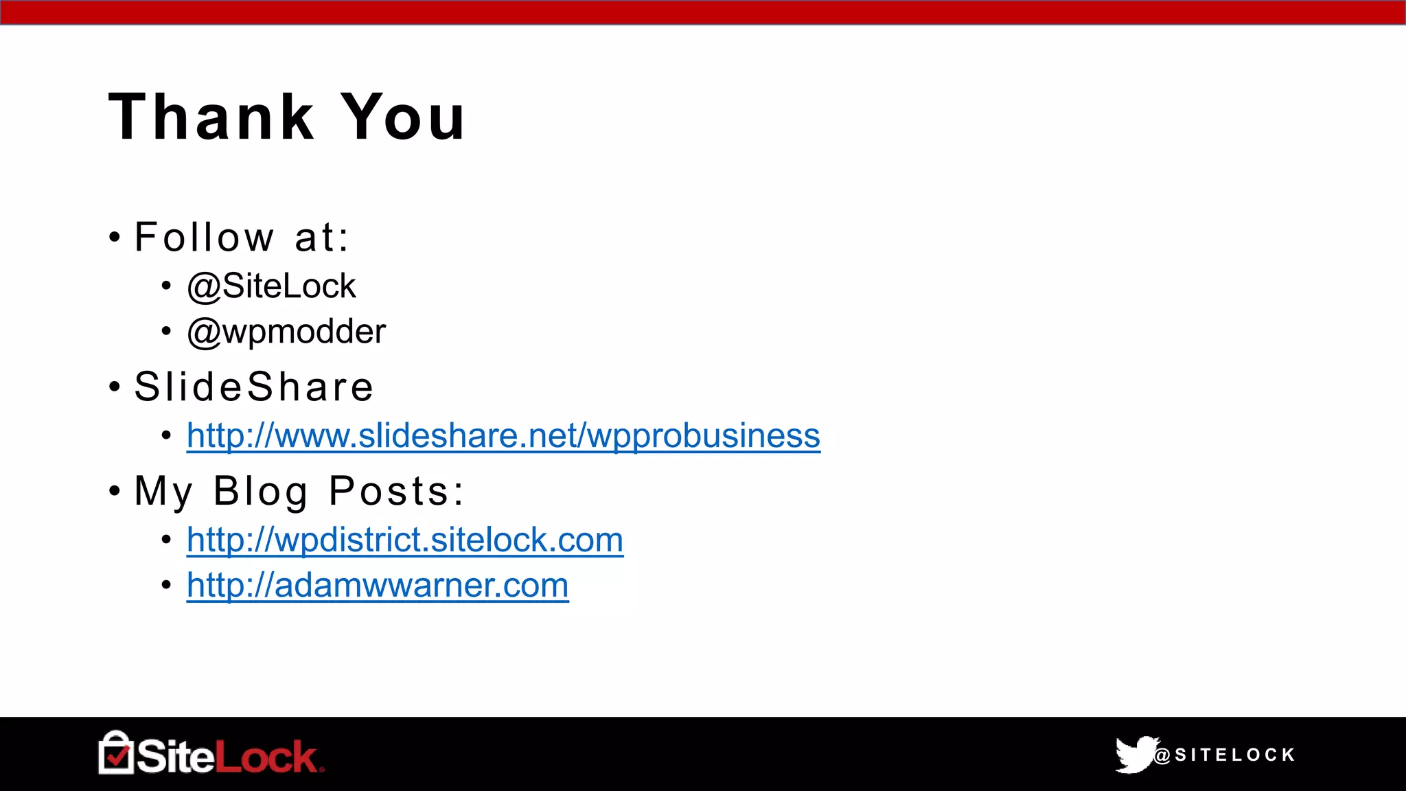 @ S I T E L O C K
Thank You
• Follow at:
• @SiteLock
• @wpmodder
• SlideShare
• http://www.slideshare.net/wpprobusiness
• My Blog Posts:
• http://wpdistrict.sitelock.com
• http://adamwwarner.com
 