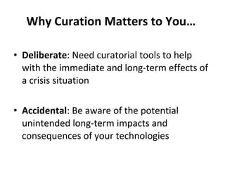The Value of Curation in the Crisis Context Reduce the noise and provide context Find important, relevant, and reliable information Be a steward of our history to derive cultural meaning Learn from history in order to strengthen our resilience to future crises 
