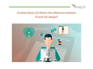 Curated News (2) What’s the difference between
UI and UX design?
 