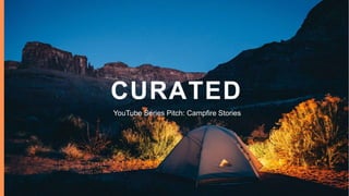 CURATED
YouTube Series Pitch: Campfire Stories
 