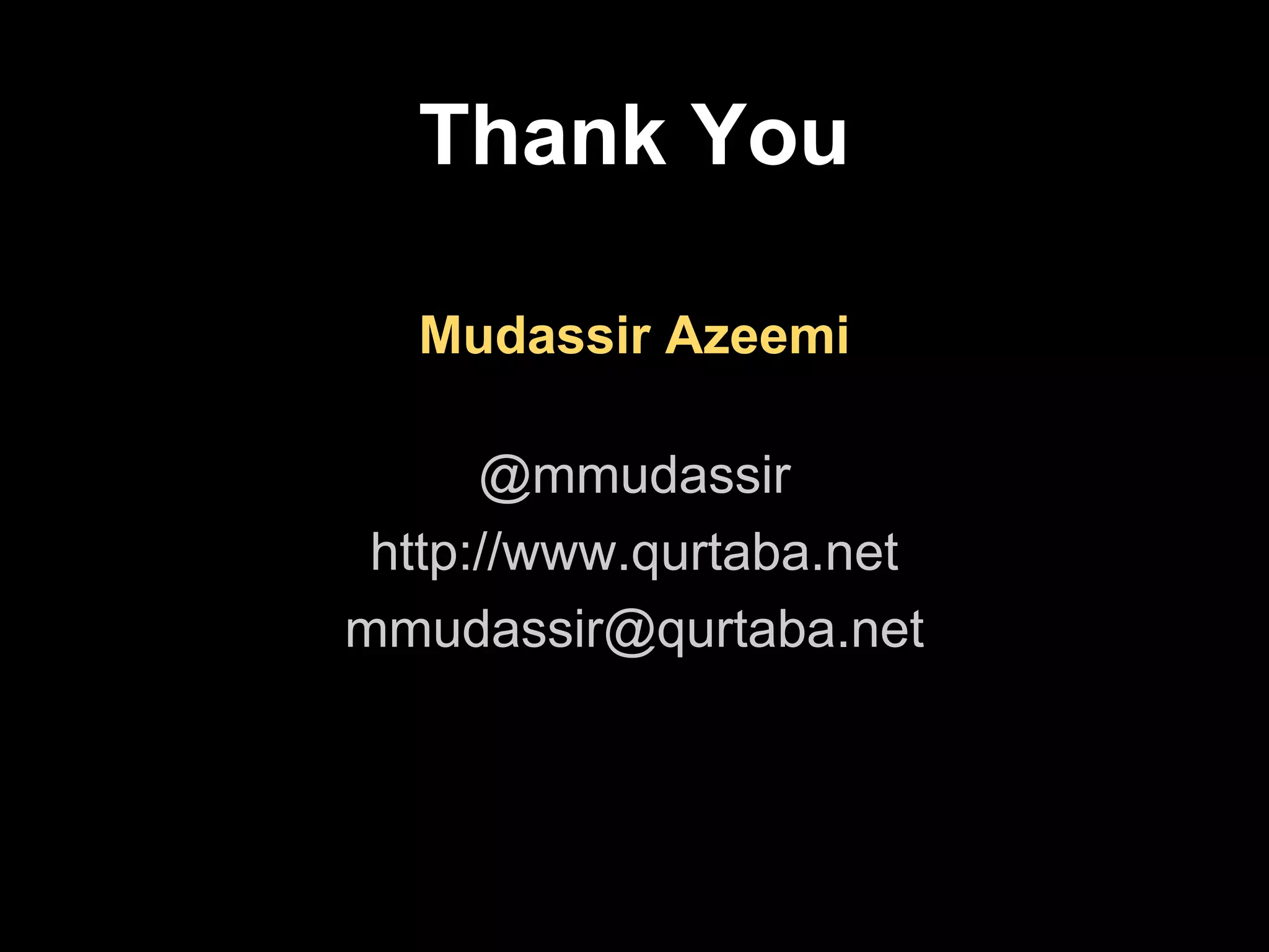 Thank You

  Mudassir Azeemi

      @mmudassir
 http://www.qurtaba.net
mmudassir@qurtaba.net
 