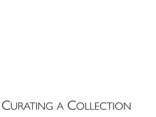 CURATING A COLLECTION
 