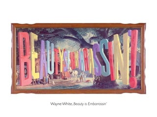 Wayne White, Beauty is Embarrassin’
 