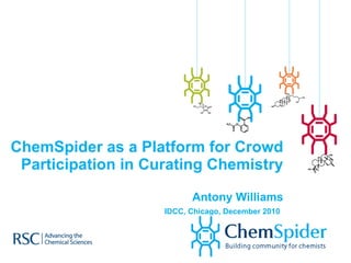 ChemSpider as a Platform for Crowd Participation in Curating Chemistry Antony Williams IDCC, Chicago, December 2010   
