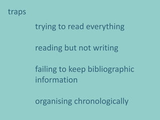 traps
        trying to read everything

        reading but not writing

        failing to keep bibliographic
        information

        organising chronologically
 