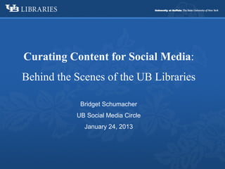 Curating Content for Social Media:
Behind the Scenes of the UB Libraries

            Bridget Schumacher
           UB Social Media Circle
             January 24, 2013
 