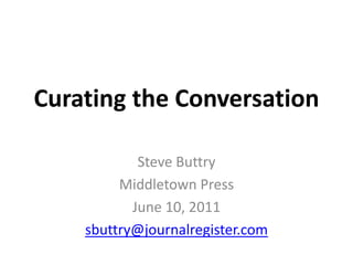 Curating the Conversation Steve Buttry Middletown Press June 10, 2011 sbuttry@journalregister.com 