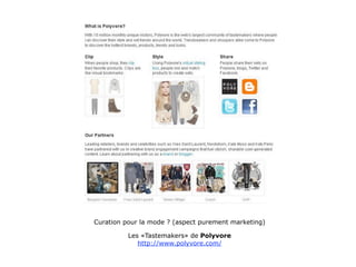 Curation pour la mode ? (aspect purement marketing)

          Les «Tastemakers» de Polyvore
             http://www.polyvore.com/
 