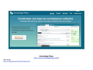 Knowledge Plaza
                                               http://www.knowledgeplaza.net/fr
Voir aussi
http://fr.wikipedia.org/wiki/Knowledge_Plaza
 