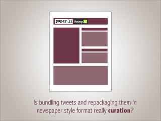 Is bundling tweets and repackaging them in
  newspaper style format really curation?
 