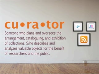 cu • ra • tor
Someone who plans and oversees the
arrangement, cataloguing, and exhibition
of collections. S/he describes a...