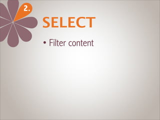 2.
     SELECT
     • Filter content
     • Select content:
       - quality
       - originality
 