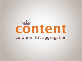 content
curation   vs. aggregation
 