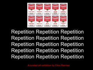 Repetition Repetition Repetition
Repetition Repetition Repetition
Repetition Repetition Repetition
Repetition Repetition Repetition
Repetition Repetition Repetition
A curated art exhibition by Chris Ramirez
 